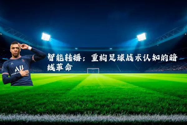 智能转播：重构足球战术认知的暗线革命