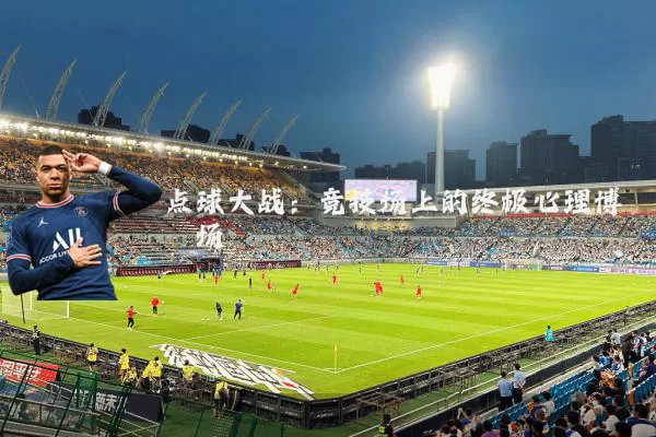 点球大战：竞技场上的终极心理博弈场