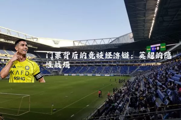 门票背后的竞技经济链：英超的隐性战场