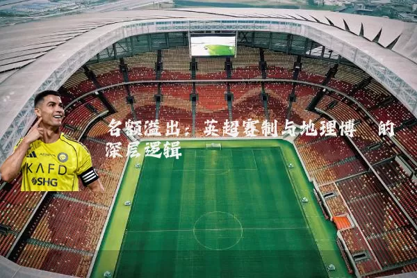 名额溢出：英超赛制与地理博弈的深层逻辑