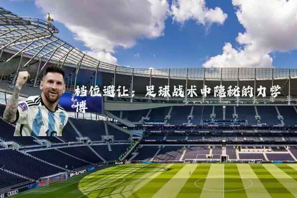 档位避让：足球战术中隐秘的力学博弈
