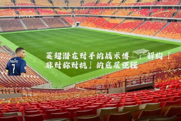 英超潜在对手的战术博弈：解构「非对称对抗」的底层逻辑
