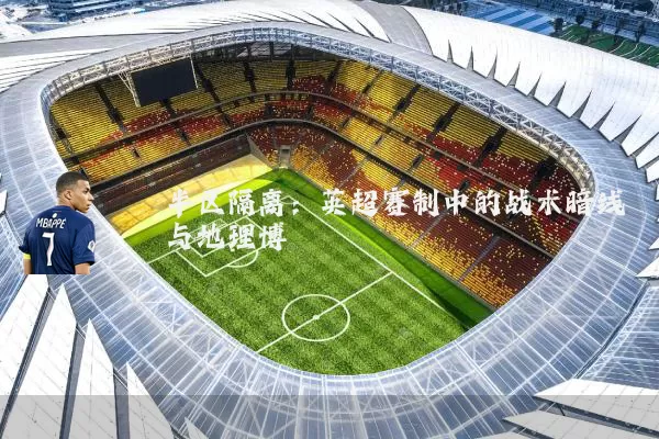 半区隔离:英超赛制中的战术暗线与地理博弈